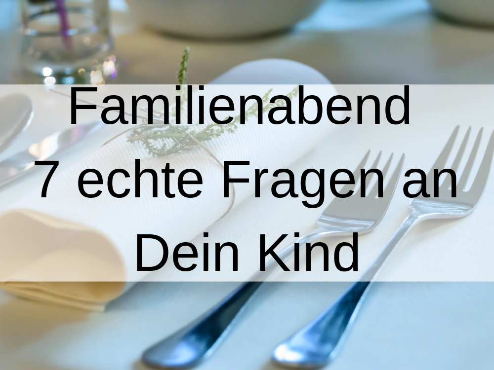 You are currently viewing Gelungener Familienabend: Es geht viel besser, als „Na, wie war’s in der Schule?“ !